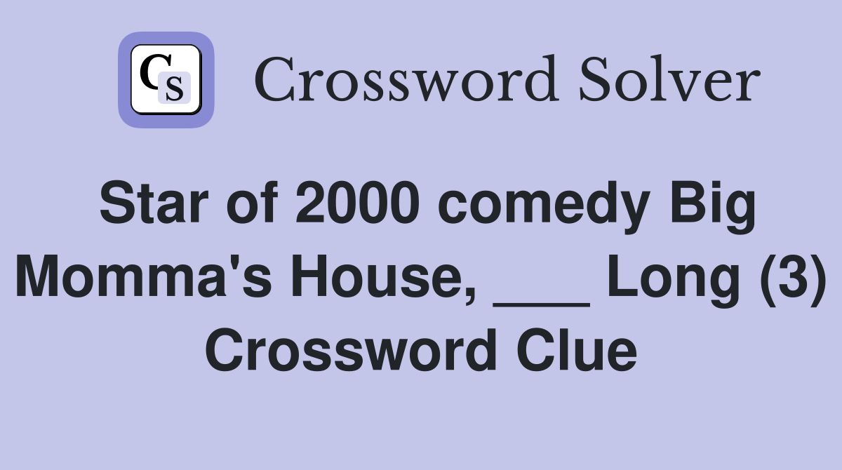 Star of 2000 comedy Big Momma's House, ___ Long (3) Crossword Clue